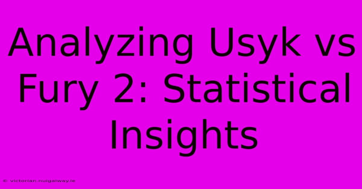 Analyzing Usyk Vs Fury 2: Statistical Insights