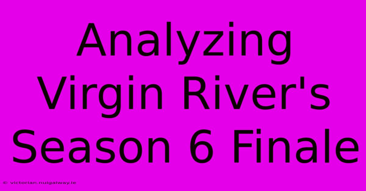 Analyzing Virgin River's Season 6 Finale