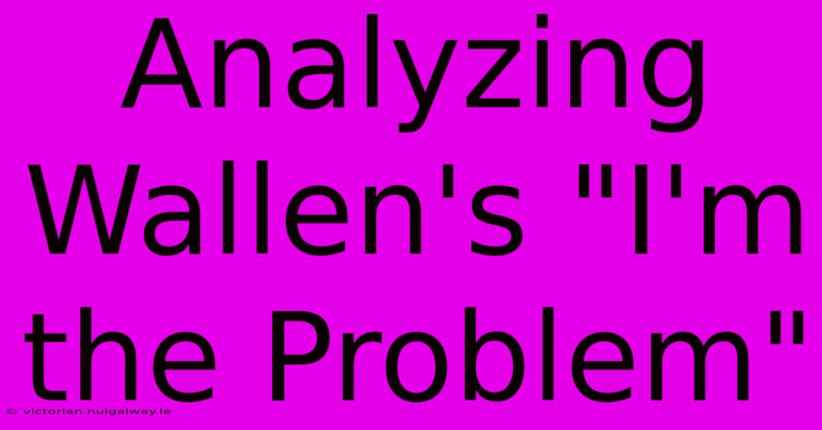 Analyzing Wallen's 