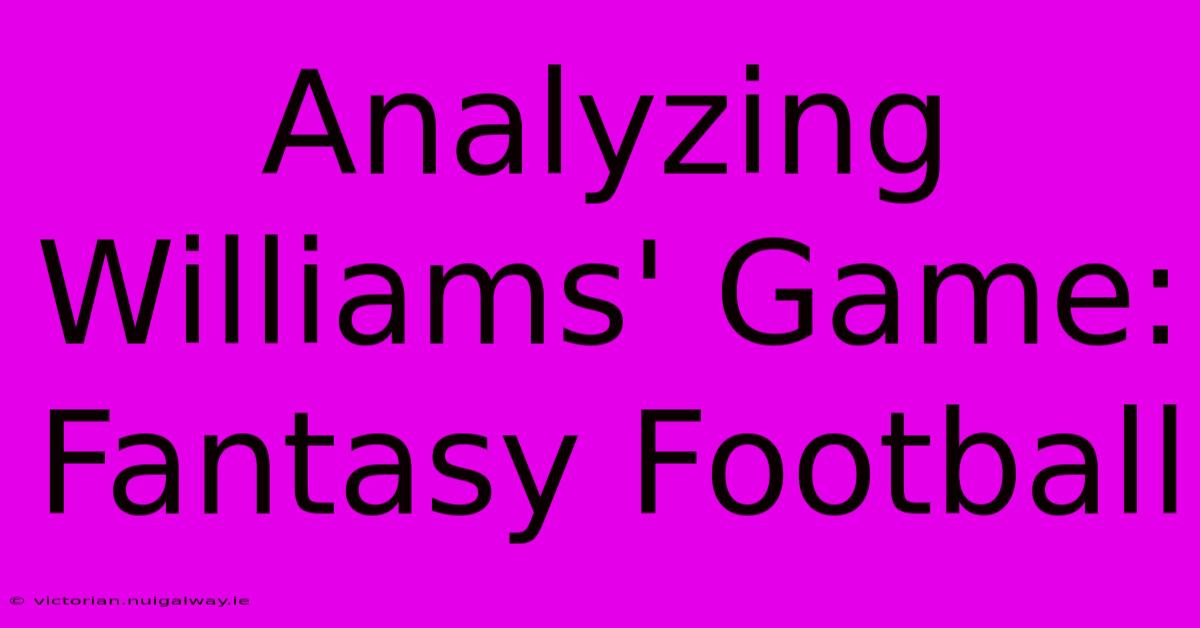 Analyzing Williams' Game: Fantasy Football