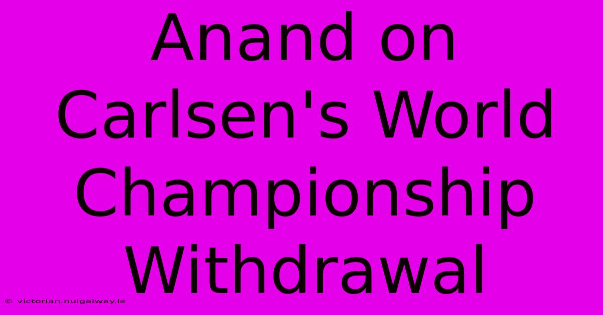 Anand On Carlsen's World Championship Withdrawal