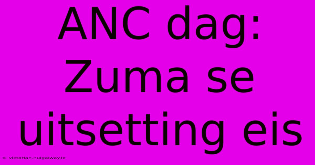 ANC Dag: Zuma Se Uitsetting Eis