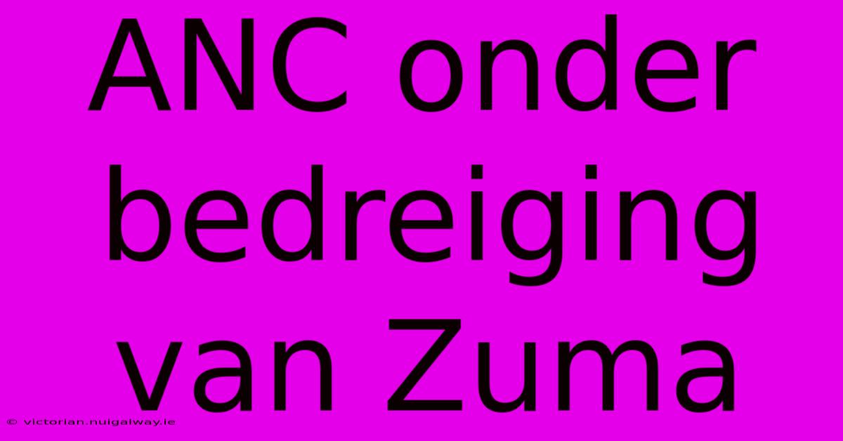 ANC Onder Bedreiging Van Zuma