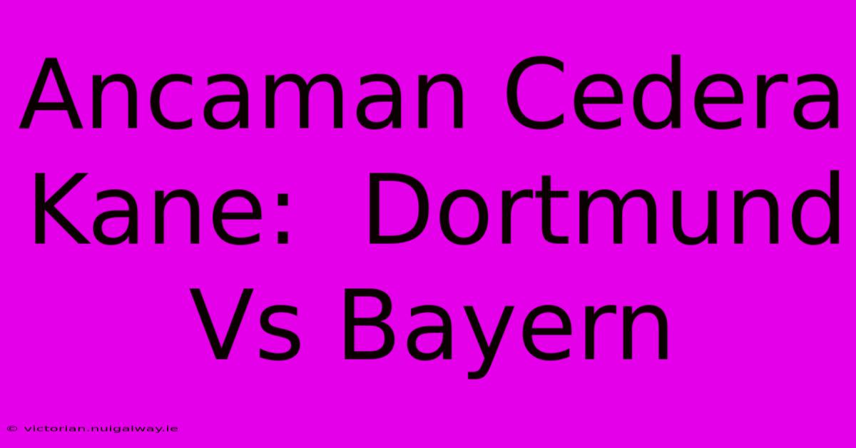 Ancaman Cedera Kane:  Dortmund Vs Bayern