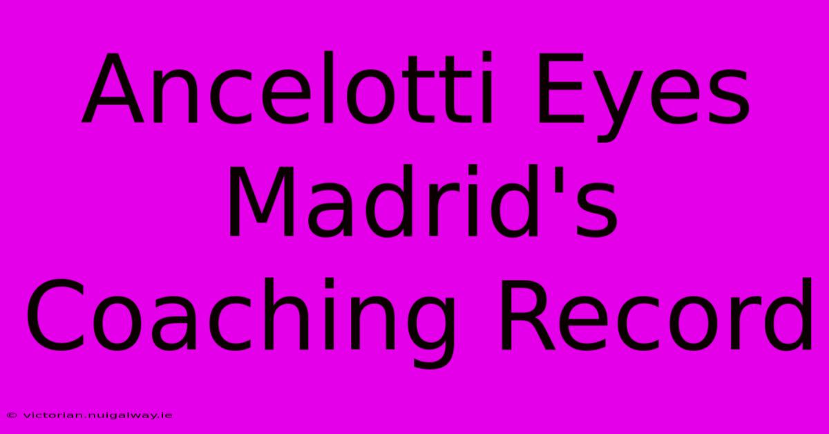 Ancelotti Eyes Madrid's Coaching Record