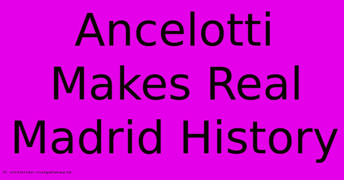 Ancelotti Makes Real Madrid History