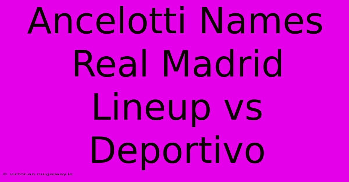 Ancelotti Names Real Madrid Lineup Vs Deportivo