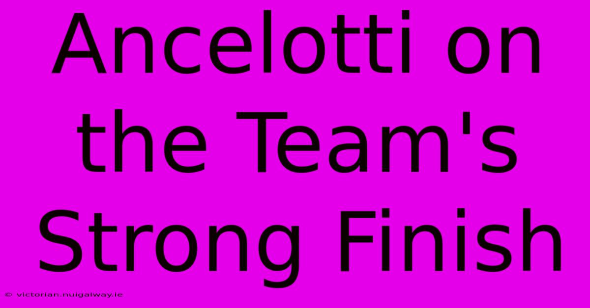 Ancelotti On The Team's Strong Finish