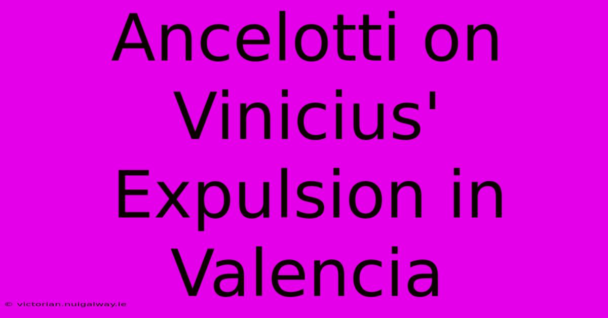 Ancelotti On Vinicius' Expulsion In Valencia