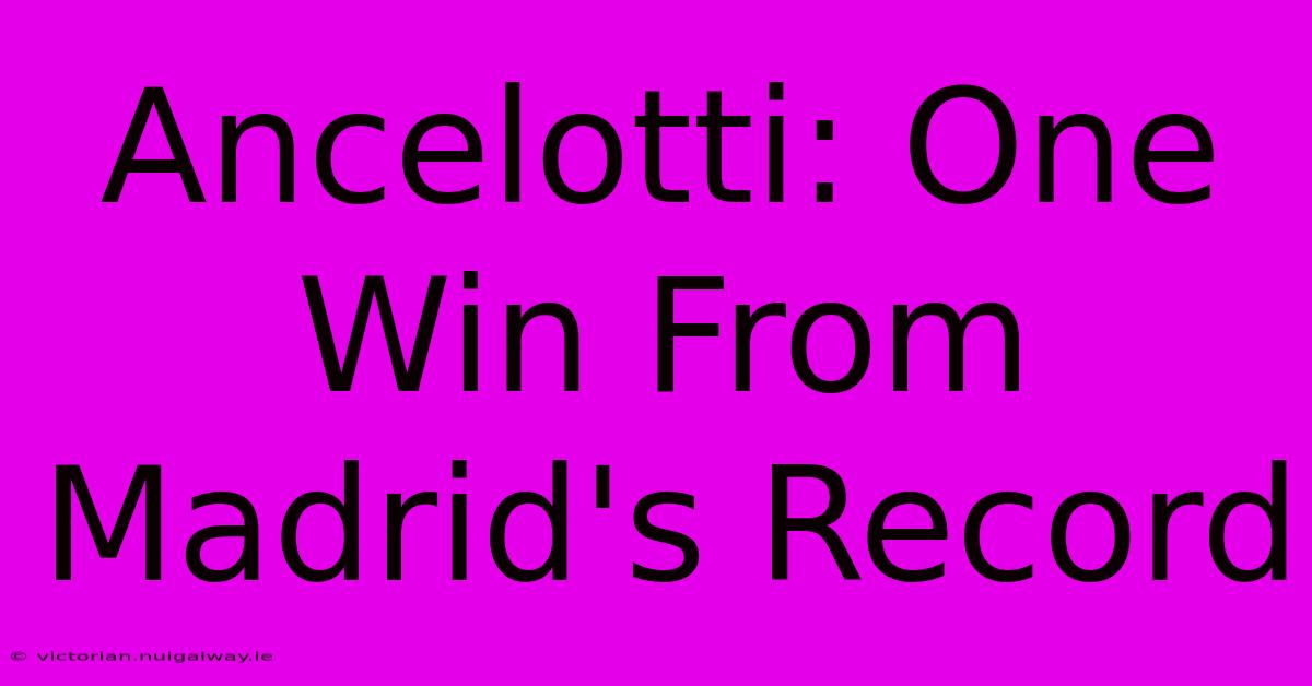 Ancelotti: One Win From Madrid's Record