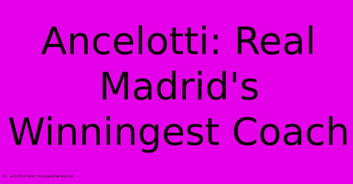 Ancelotti: Real Madrid's Winningest Coach