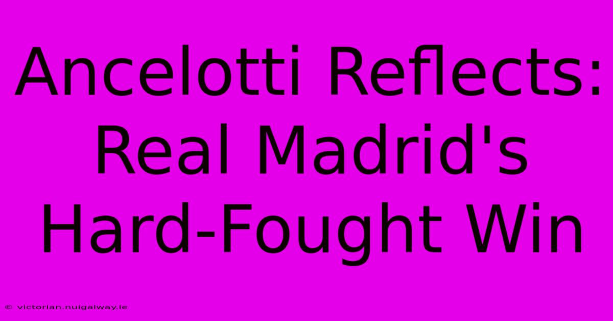 Ancelotti Reflects: Real Madrid's Hard-Fought Win