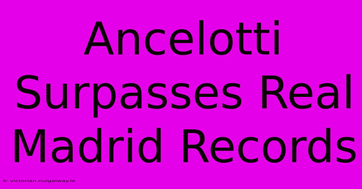 Ancelotti Surpasses Real Madrid Records