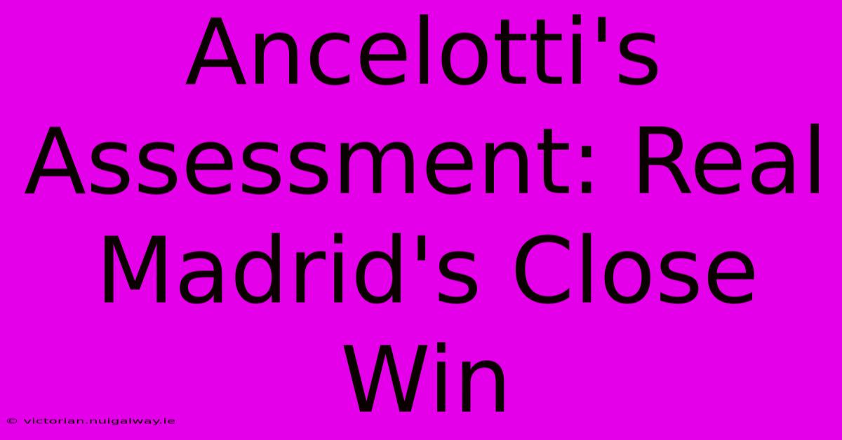 Ancelotti's Assessment: Real Madrid's Close Win