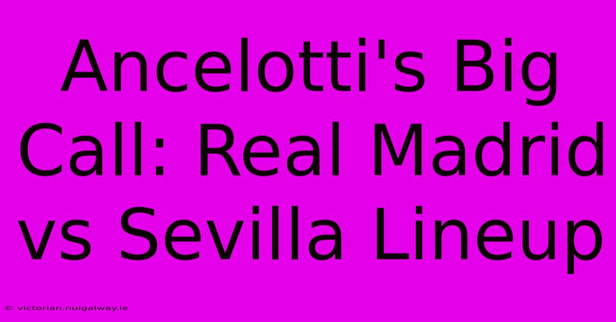 Ancelotti's Big Call: Real Madrid Vs Sevilla Lineup