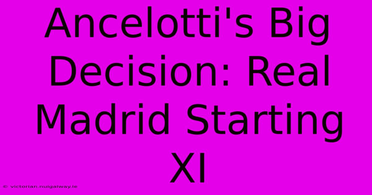 Ancelotti's Big Decision: Real Madrid Starting XI