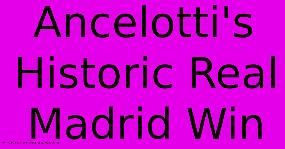 Ancelotti's Historic Real Madrid Win