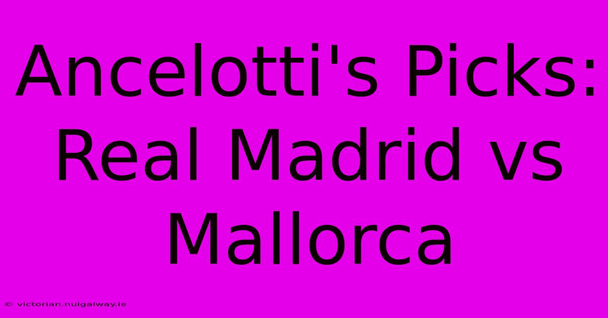 Ancelotti's Picks: Real Madrid Vs Mallorca