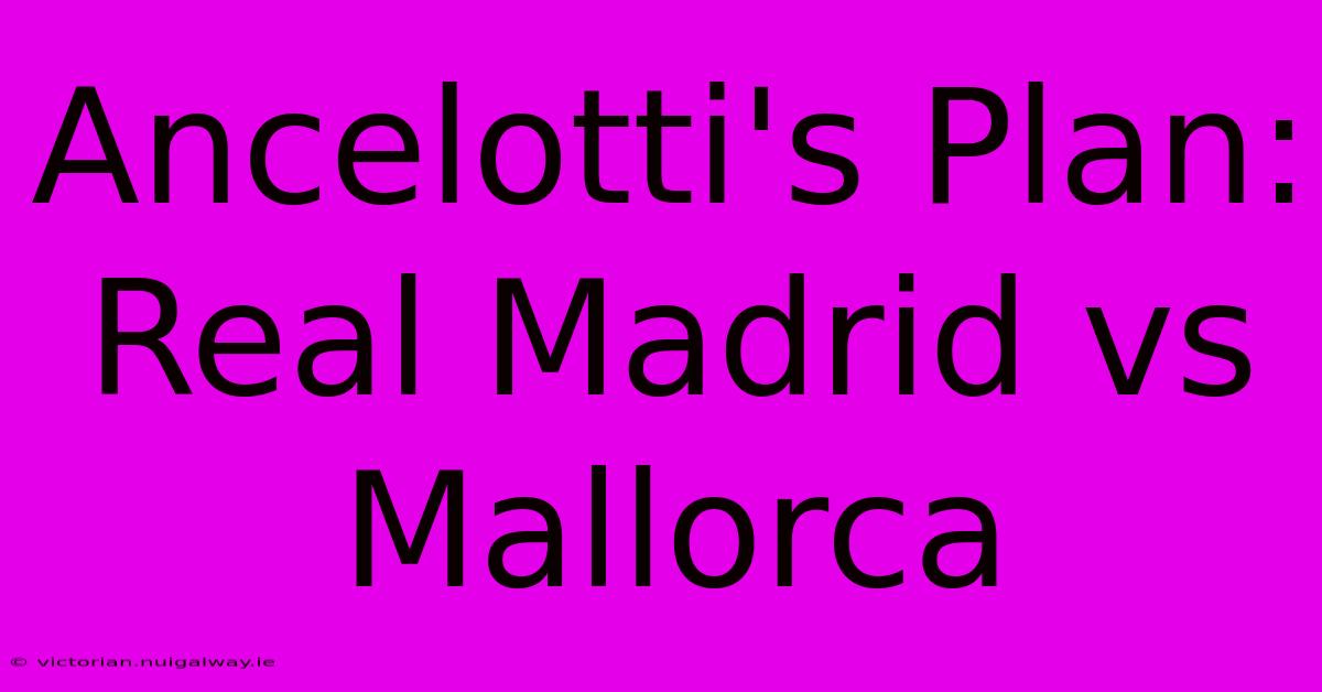 Ancelotti's Plan: Real Madrid Vs Mallorca