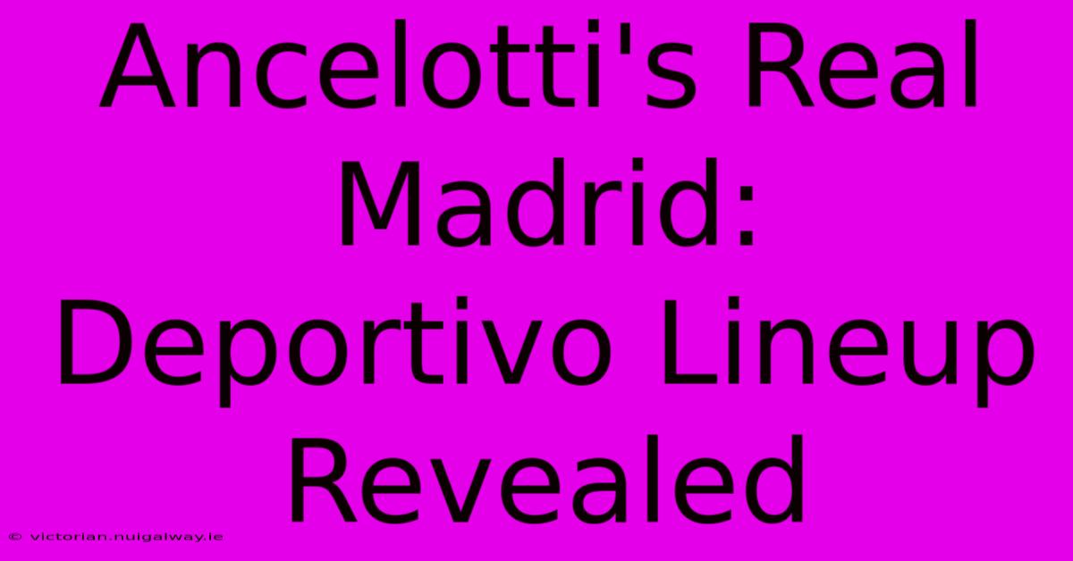 Ancelotti's Real Madrid: Deportivo Lineup Revealed