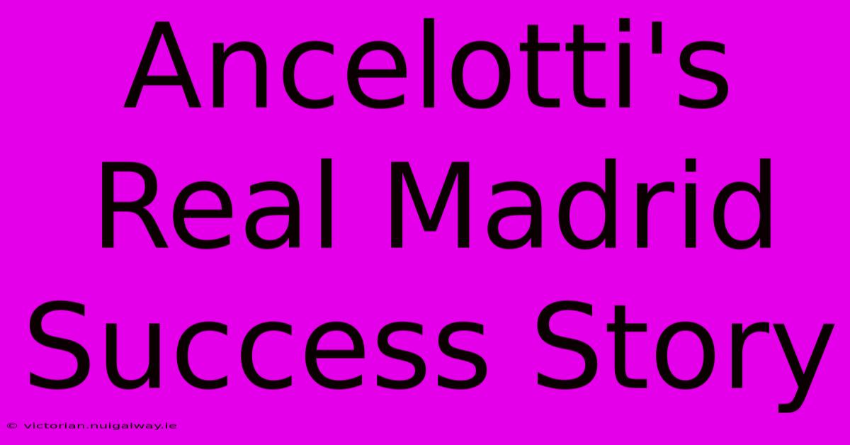 Ancelotti's Real Madrid Success Story