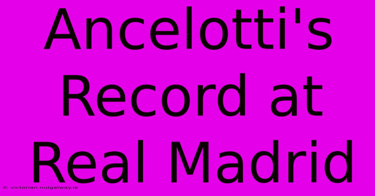 Ancelotti's Record At Real Madrid