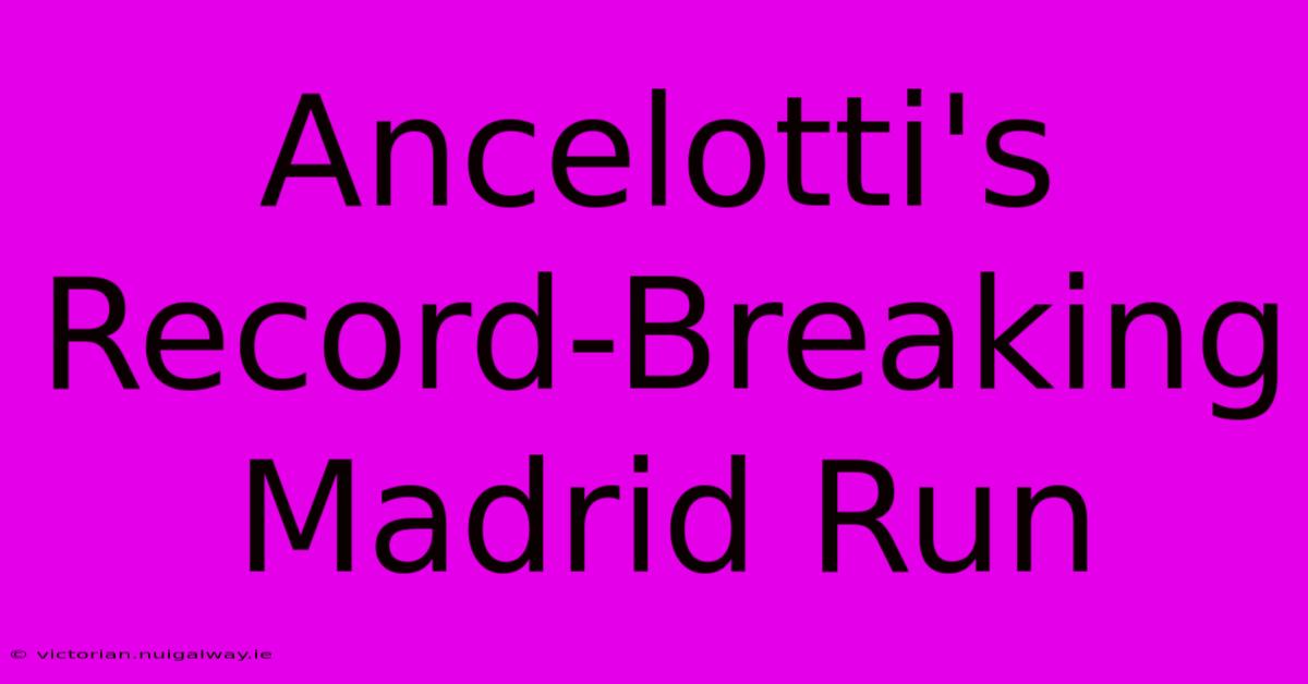 Ancelotti's Record-Breaking Madrid Run