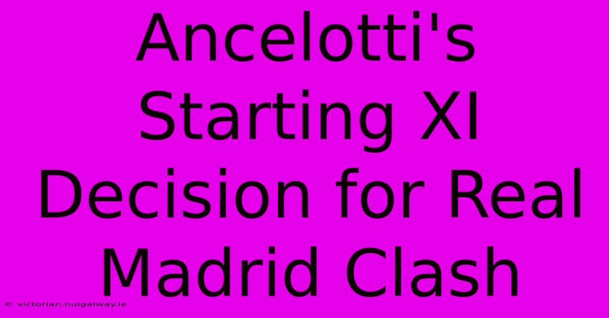 Ancelotti's Starting XI Decision For Real Madrid Clash