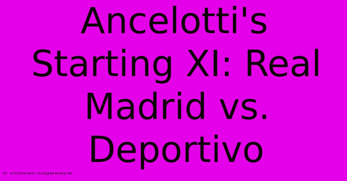 Ancelotti's Starting XI: Real Madrid Vs. Deportivo