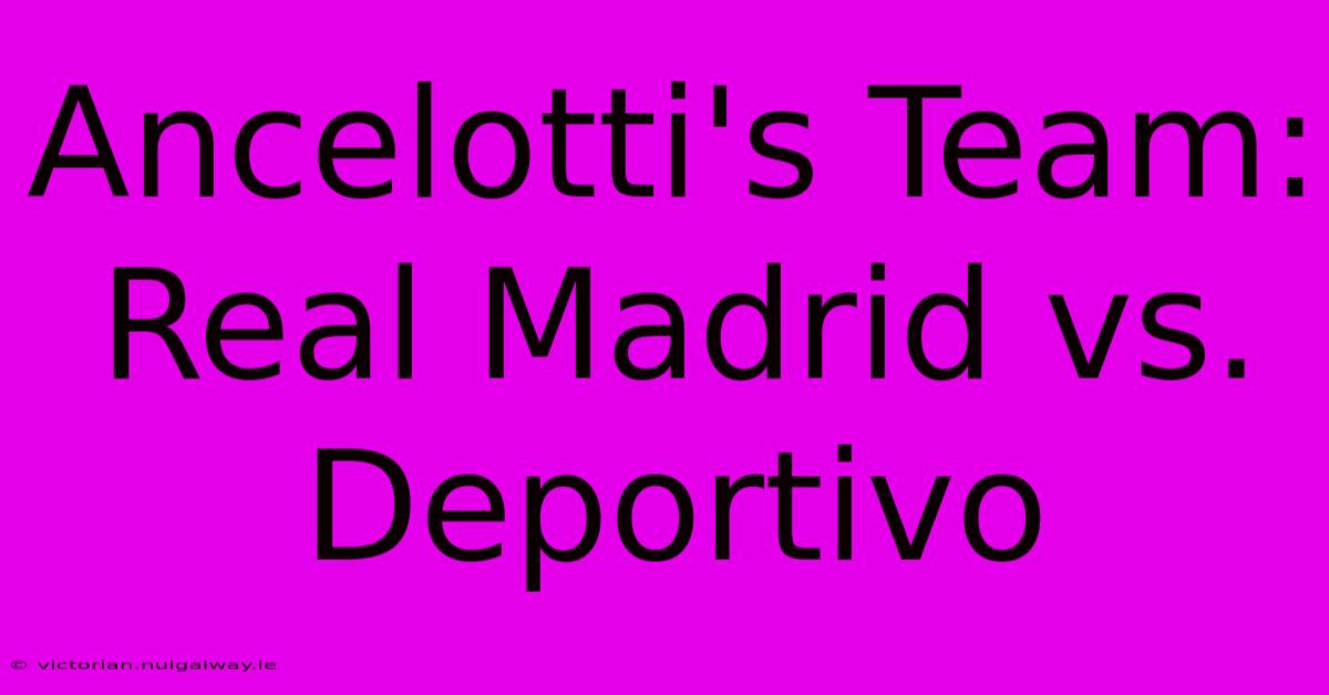 Ancelotti's Team: Real Madrid Vs. Deportivo