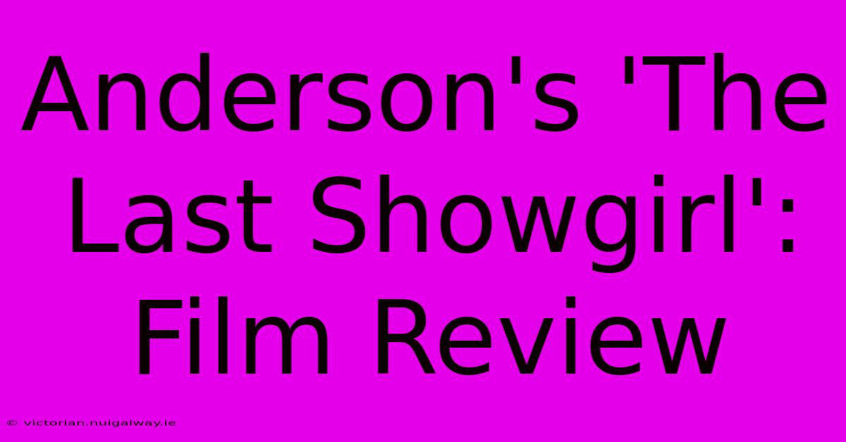 Anderson's 'The Last Showgirl': Film Review