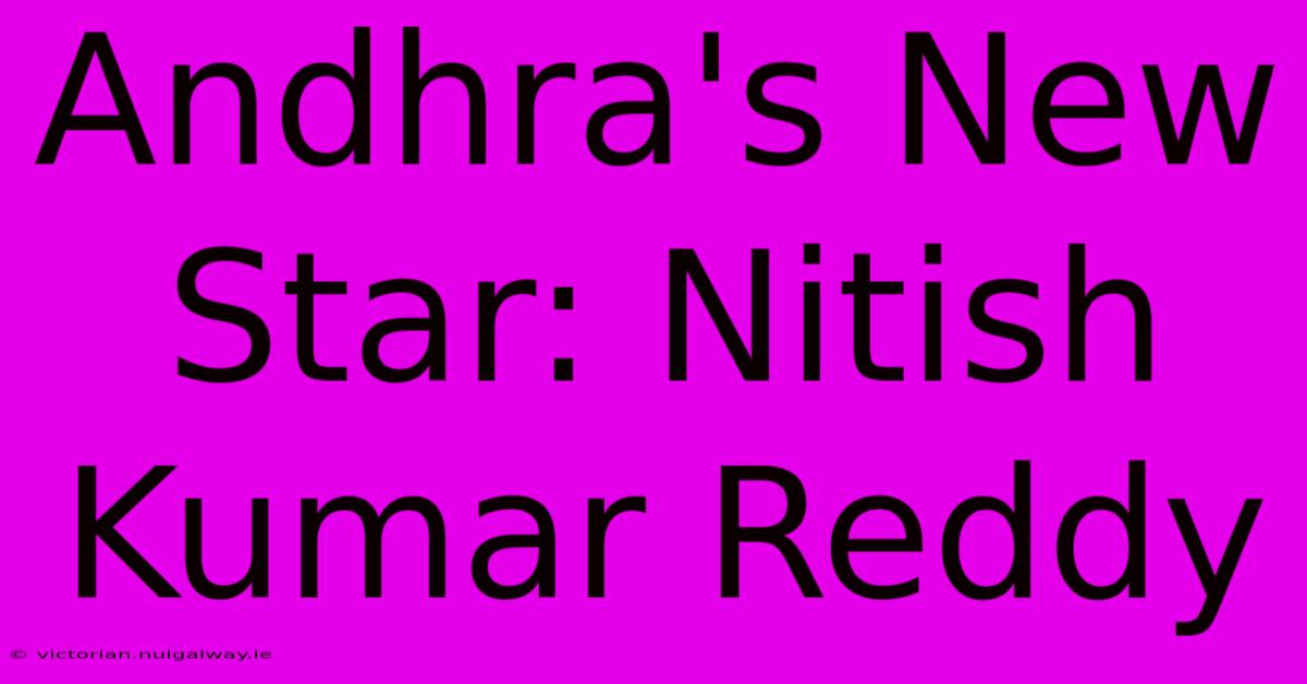 Andhra's New Star: Nitish Kumar Reddy