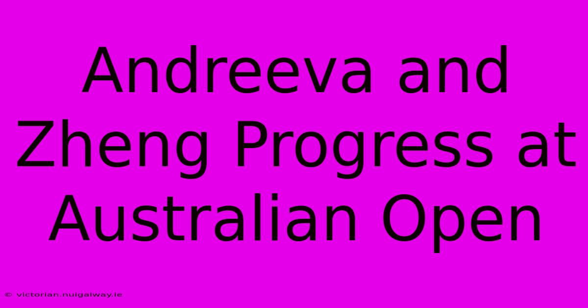 Andreeva And Zheng Progress At Australian Open