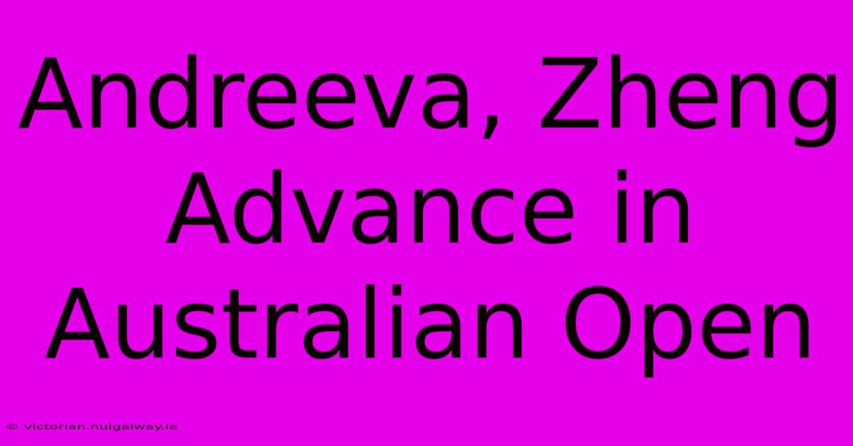 Andreeva, Zheng Advance In Australian Open