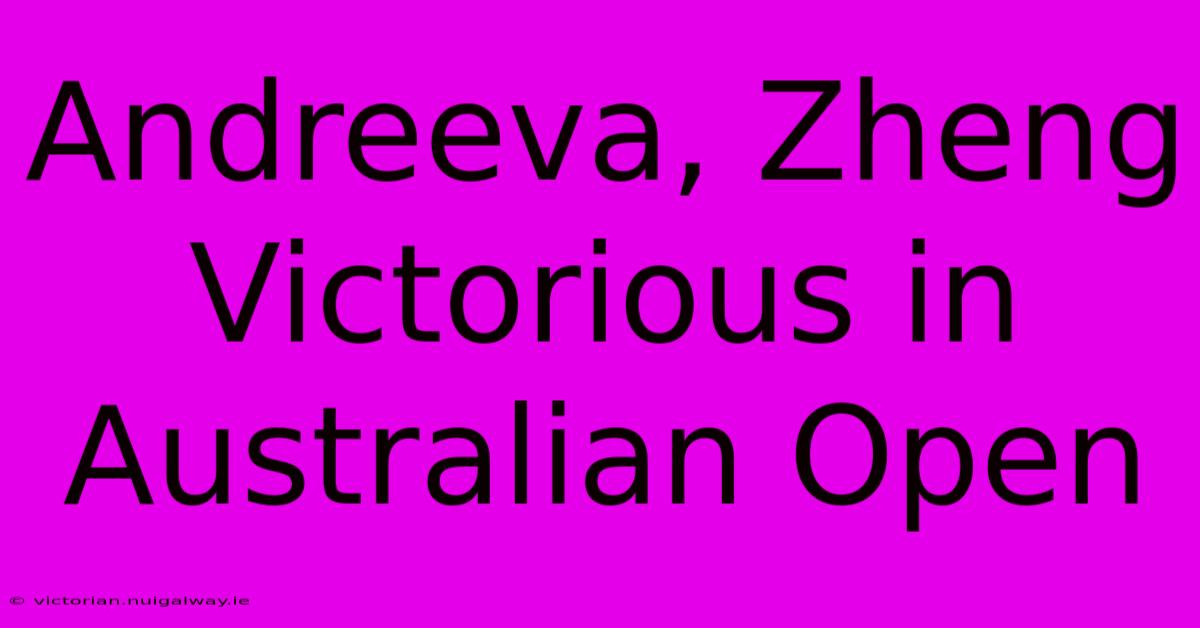 Andreeva, Zheng Victorious In Australian Open