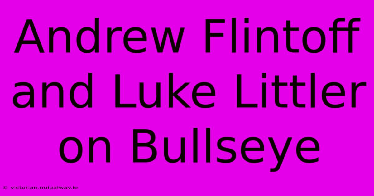 Andrew Flintoff And Luke Littler On Bullseye