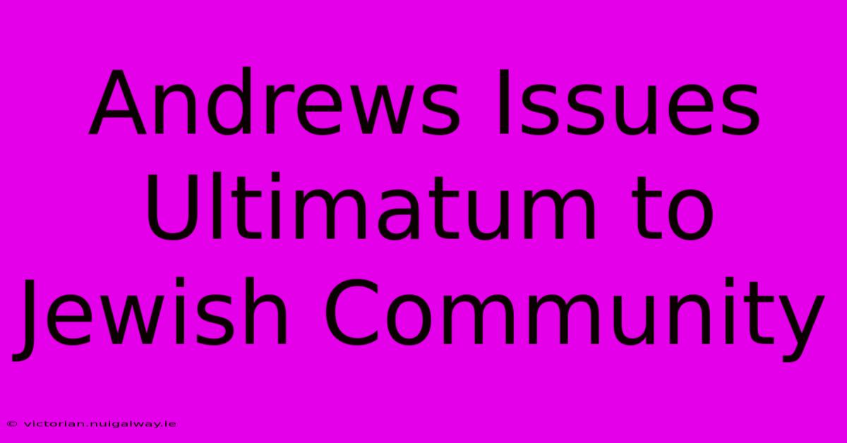 Andrews Issues Ultimatum To Jewish Community