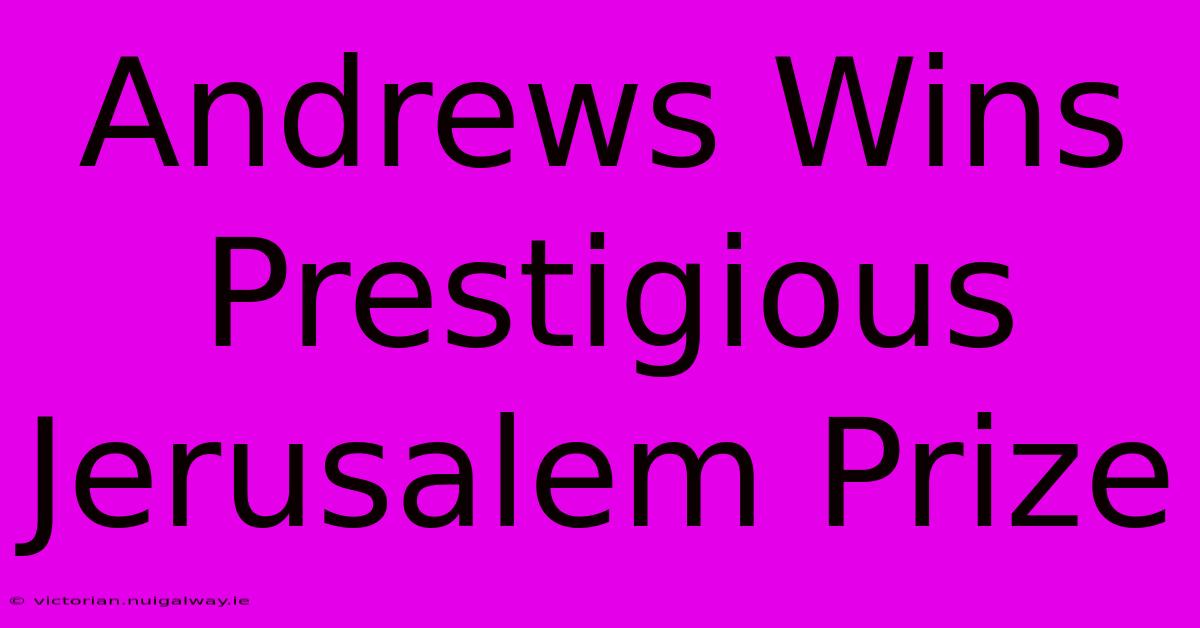 Andrews Wins Prestigious Jerusalem Prize