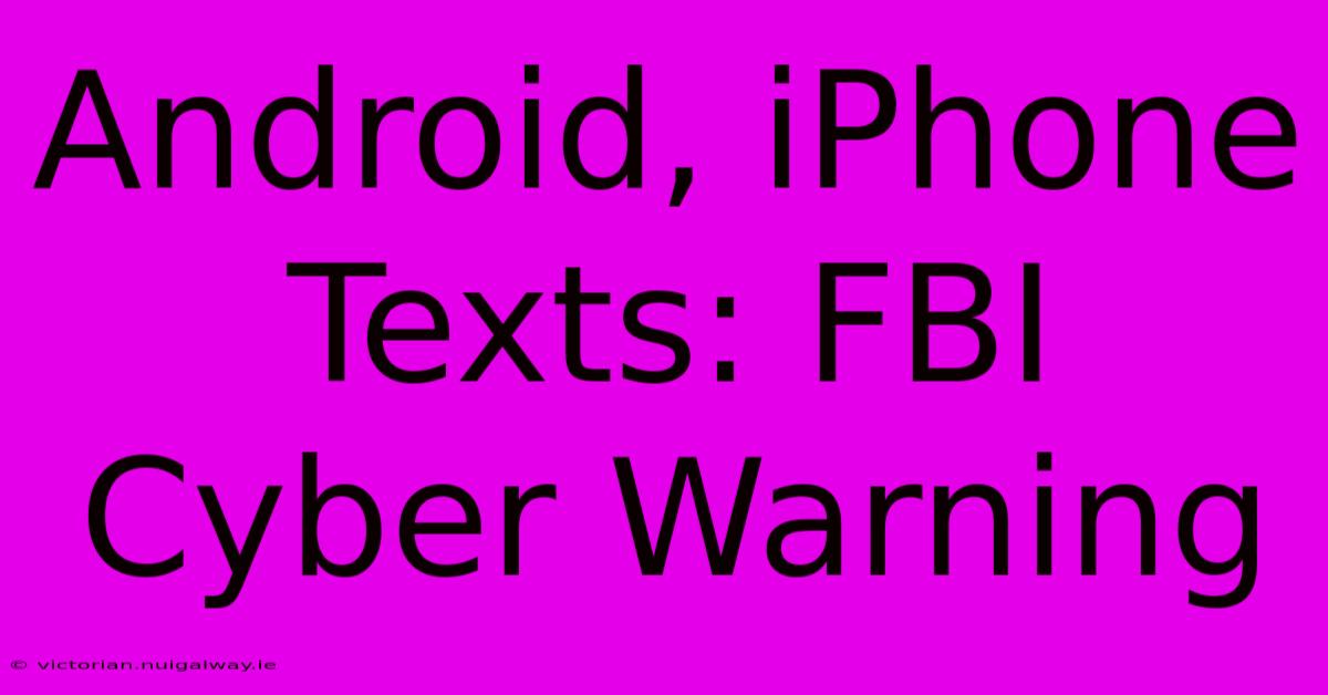 Android, IPhone Texts: FBI Cyber Warning