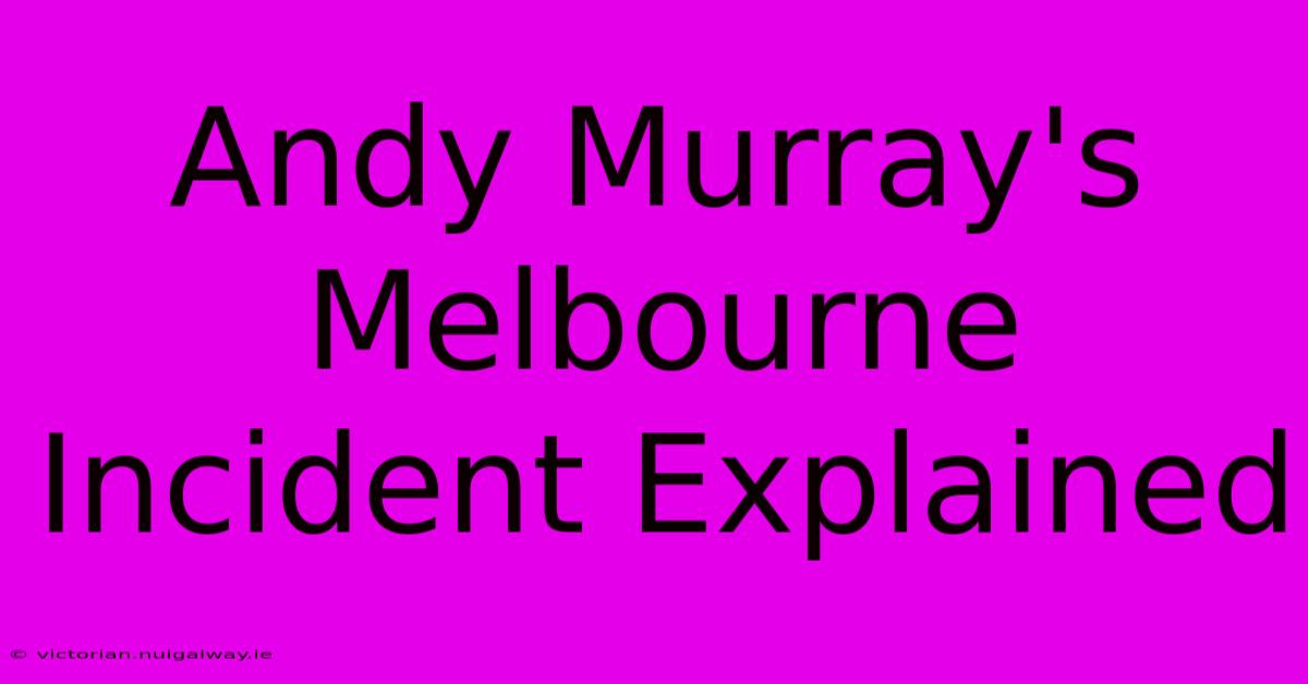 Andy Murray's Melbourne Incident Explained