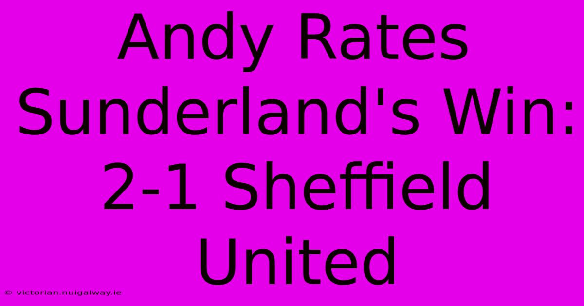 Andy Rates Sunderland's Win: 2-1 Sheffield United