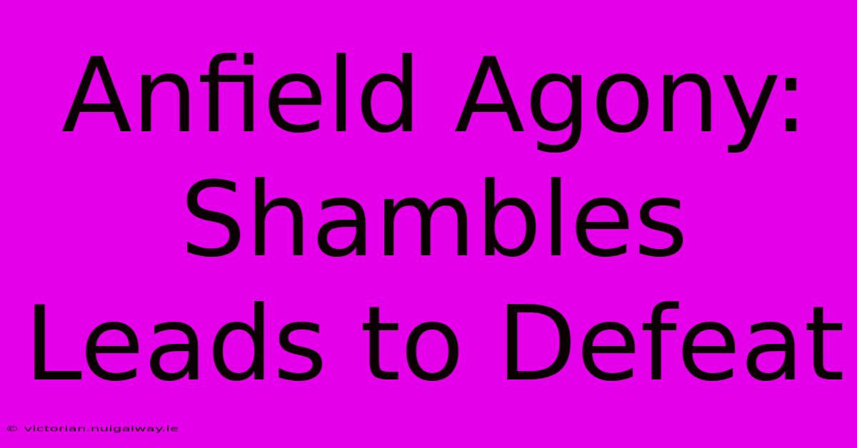 Anfield Agony:  Shambles Leads To Defeat