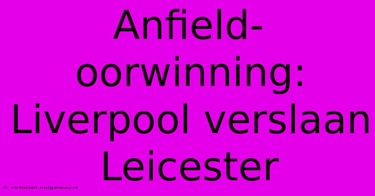 Anfield-oorwinning: Liverpool Verslaan Leicester