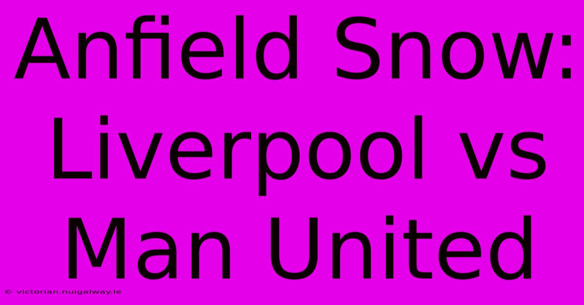 Anfield Snow: Liverpool Vs Man United