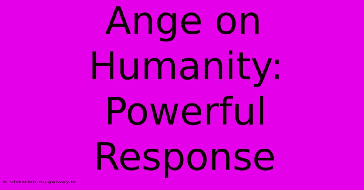 Ange On Humanity: Powerful Response