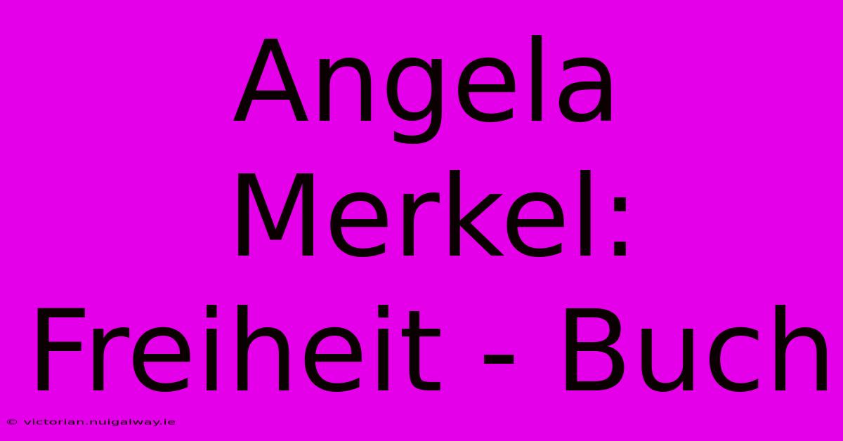 Angela Merkel: Freiheit - Buch