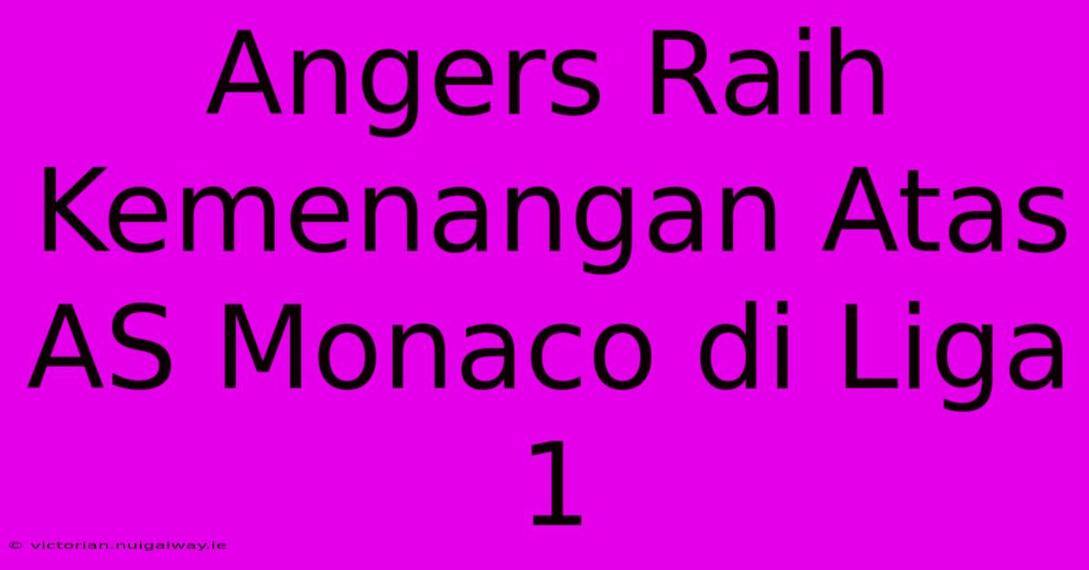 Angers Raih Kemenangan Atas AS Monaco Di Liga 1 