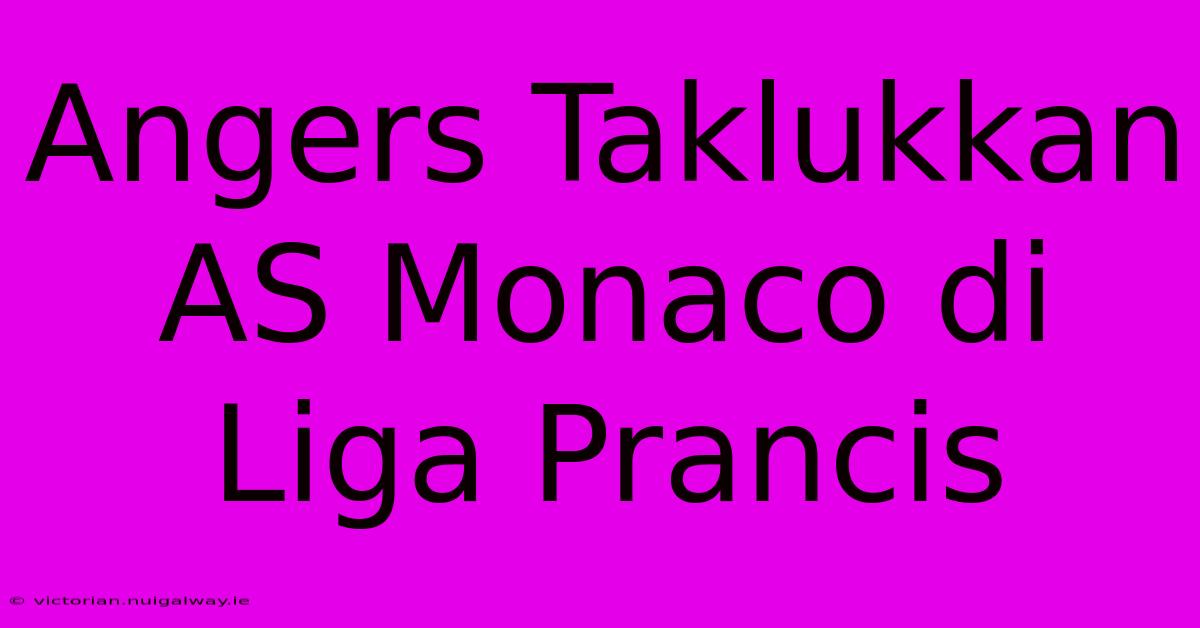 Angers Taklukkan AS Monaco Di Liga Prancis