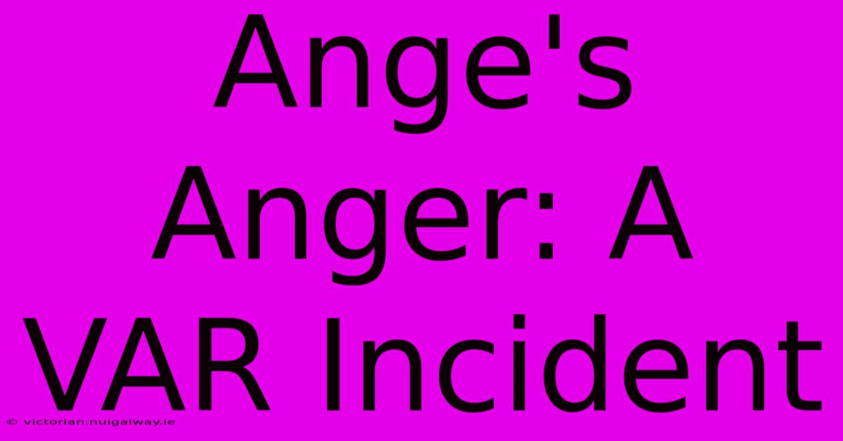 Ange's Anger: A VAR Incident