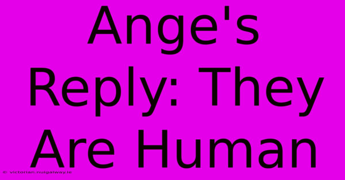 Ange's Reply: They Are Human